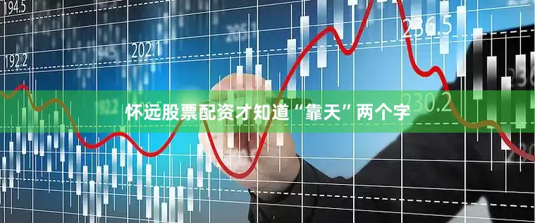 怀远股票配资才知道“靠天”两个字