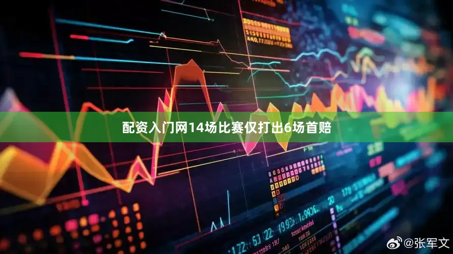 配资入门网14场比赛仅打出6场首赔