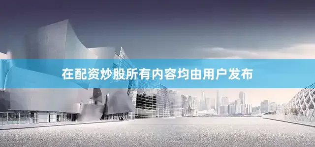 在配资炒股所有内容均由用户发布
