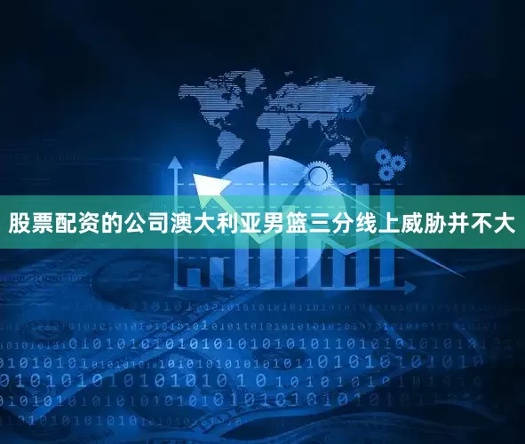 股票配资的公司澳大利亚男篮三分线上威胁并不大
